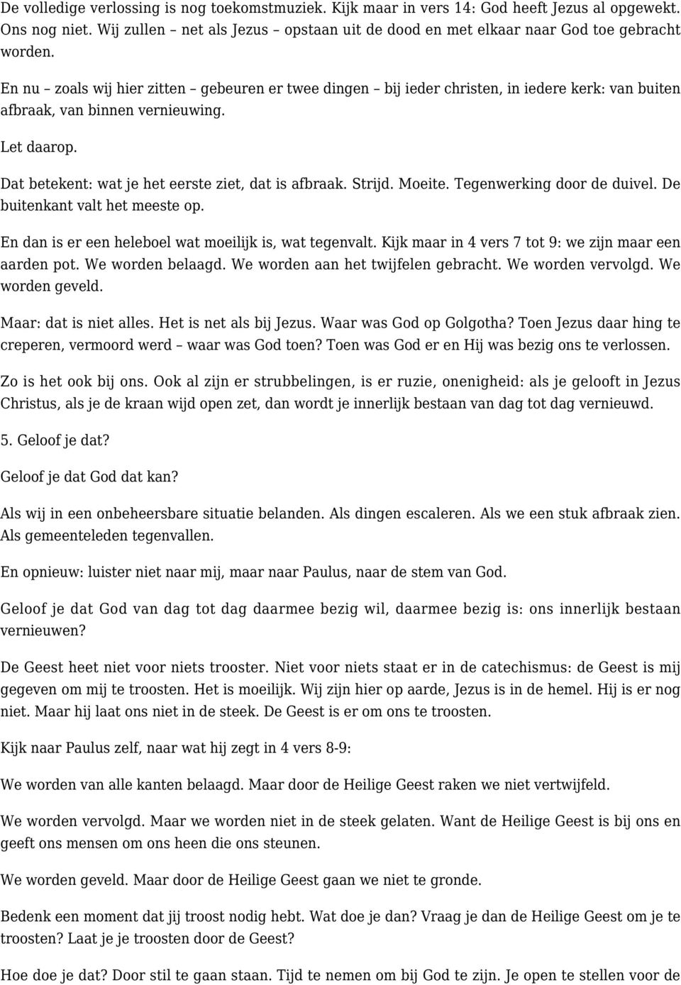 Strijd. Moeite. Tegenwerking door de duivel. De buitenkant valt het meeste op. En dan is er een heleboel wat moeilijk is, wat tegenvalt. Kijk maar in 4 vers 7 tot 9: we zijn maar een aarden pot.