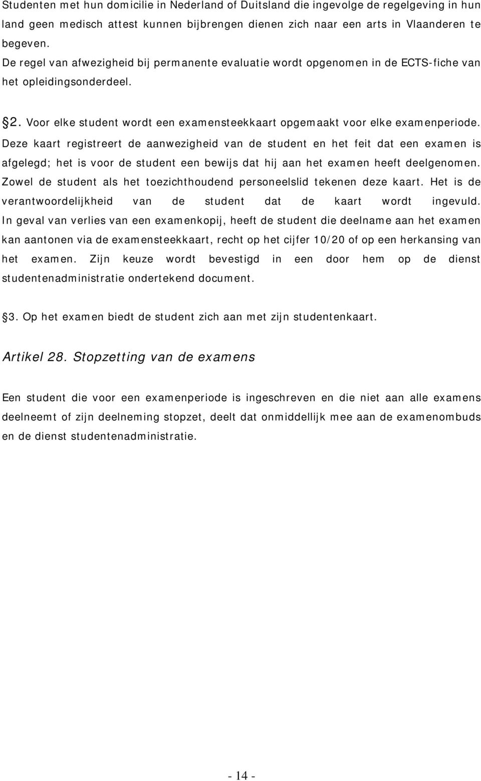 Deze kaart registreert de aanwezigheid van de student en het feit dat een examen is afgelegd; het is voor de student een bewijs dat hij aan het examen heeft deelgenomen.