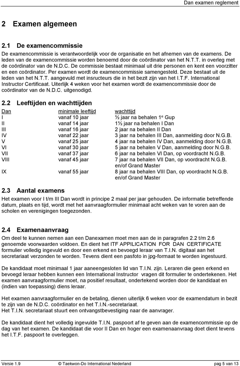 De commissie bestaat minimaal uit drie personen en kent een voorzitter en een coördinator. Per examen wordt de examencommissie samengesteld. Deze bestaat uit de leden van het N.T.