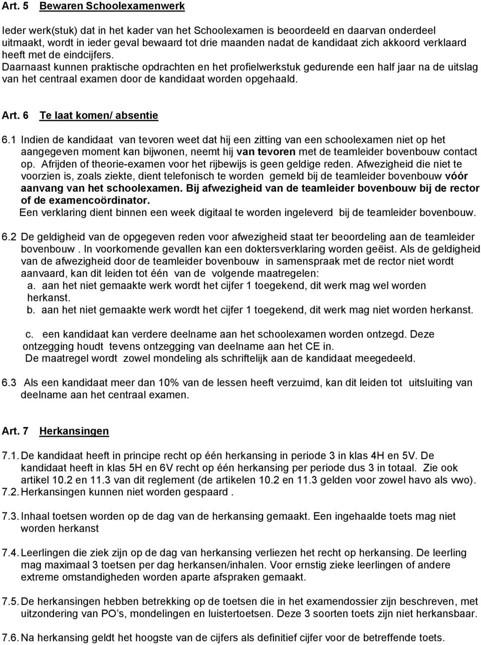 Daarnaast kunnen praktische opdrachten en het profielwerkstuk gedurende een half jaar na de uitslag van het centraal examen door de kandidaat worden opgehaald. Art. 6 Te laat komen/ absentie 6.