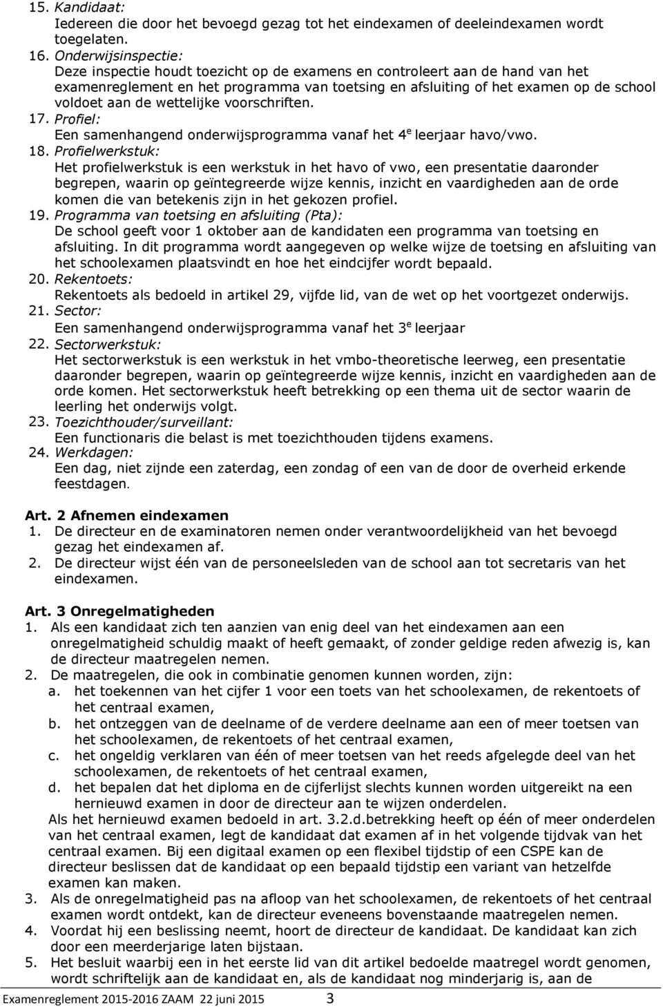 de wettelijke voorschriften. 17. Profiel: Een samenhangend onderwijsprogramma vanaf het 4 e leerjaar havo/vwo. 18.