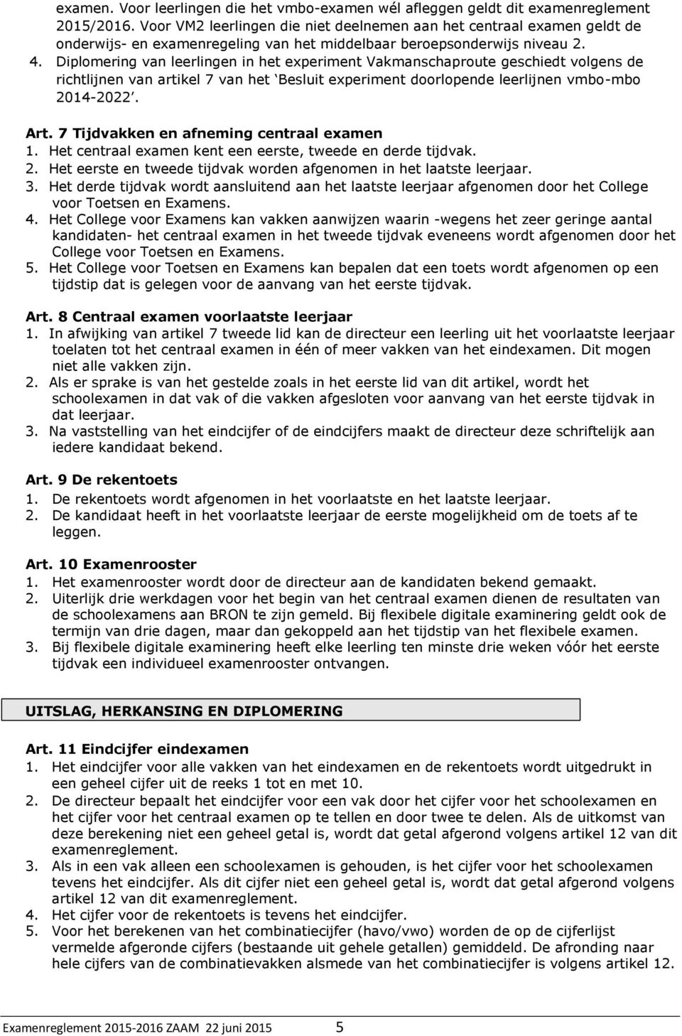 Diplomering van leerlingen in het experiment Vakmanschaproute geschiedt volgens de richtlijnen van artikel 7 van het Besluit experiment doorlopende leerlijnen vmbo-mbo 2014-2022. Art.
