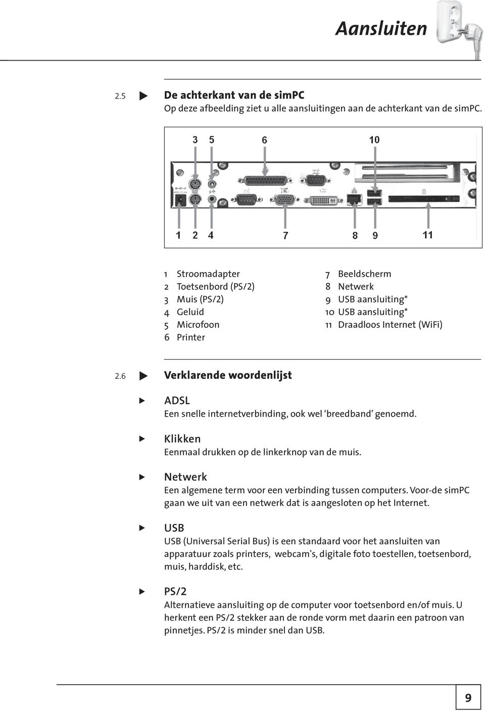 6 Verklarende woordenlijst ADSL Een snelle internetverbinding, ook wel breedband genoemd. Klikken Eenmaal drukken op de linkerknop van de muis.