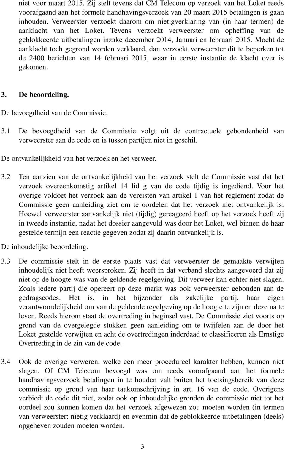 Tevens verzoekt verweerster om opheffing van de geblokkeerde uitbetalingen inzake december 2014, Januari en februari 2015.