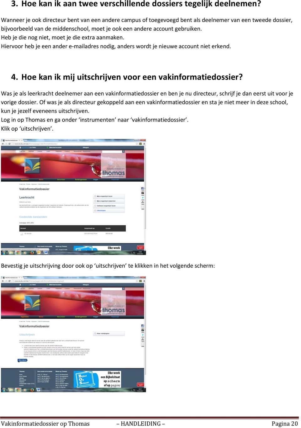 Heb je die nog niet, moet je die extra aanmaken. Hiervoor heb je een ander e-mailadres nodig, anders wordt je nieuwe account niet erkend. 4. Hoe kan ik mij uitschrijven voor een vakinformatiedossier?