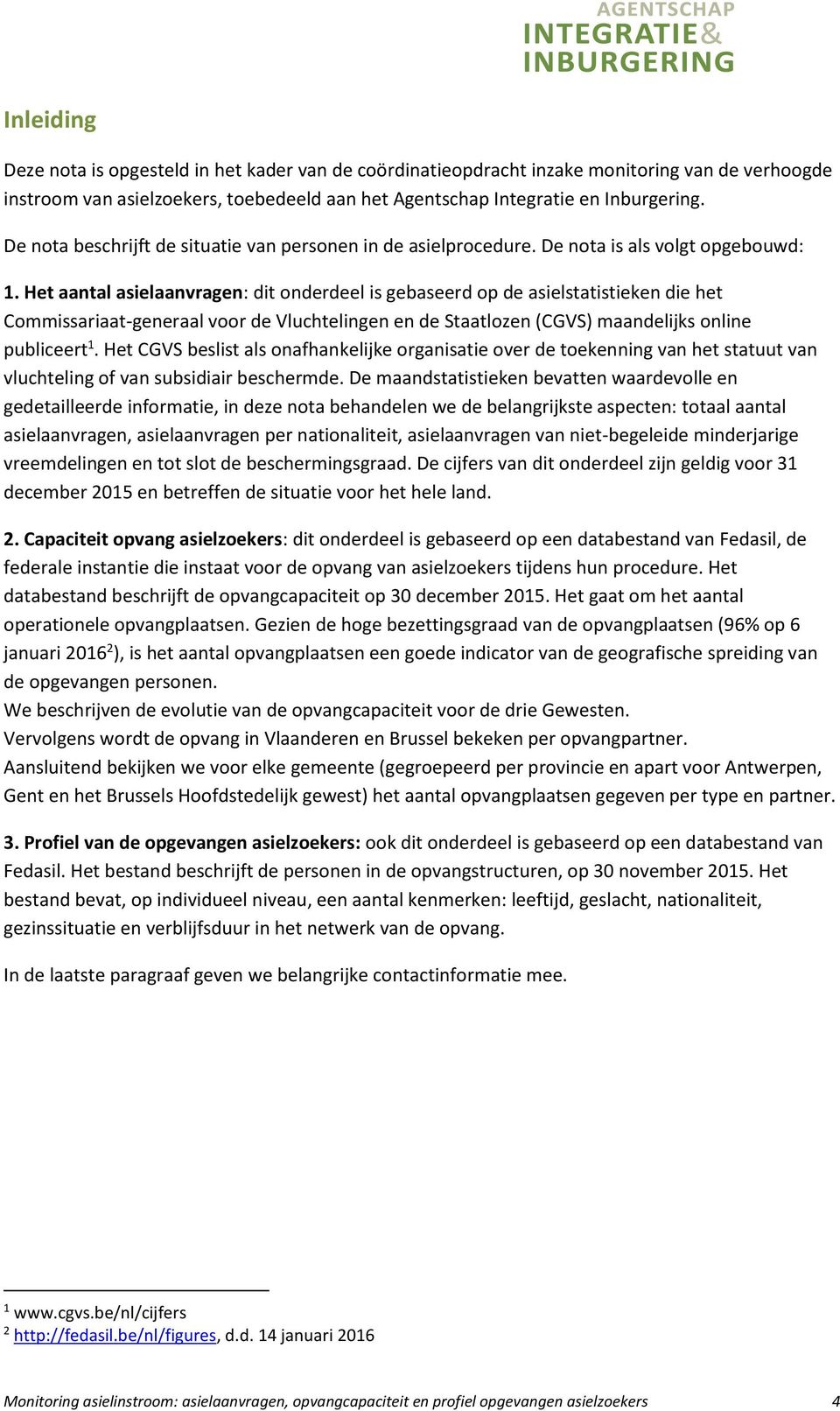 Het aantal asielaanvragen: dit onderdeel is gebaseerd op de asielstatistieken die het Commissariaat-generaal voor de Vluchtelingen en de Staatlozen (CGVS) maandelijks online publiceert 1.