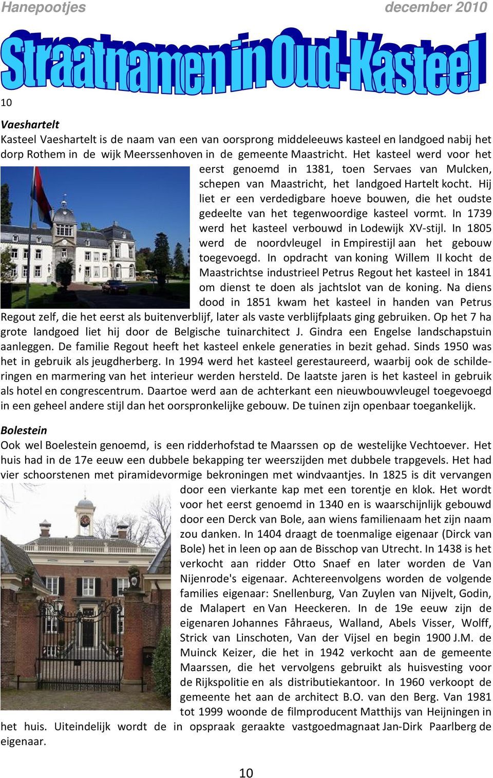 Hij liet er een verdedigbare hoeve bouwen, die het oudste gedeelte van het tegenwoordige kasteel vormt. In 1739 werd het kasteel verbouwd in Lodewijk XV-stijl.