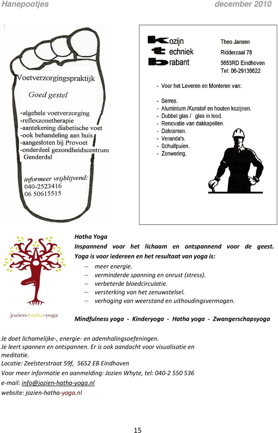 Mindfulness yoga - Kinderyoga - Hatha yoga - Zwangerschapsyoga Je doet lichamelijke-, energie- en ademhalingsoefeningen. Je leert spannen en ontspannen.