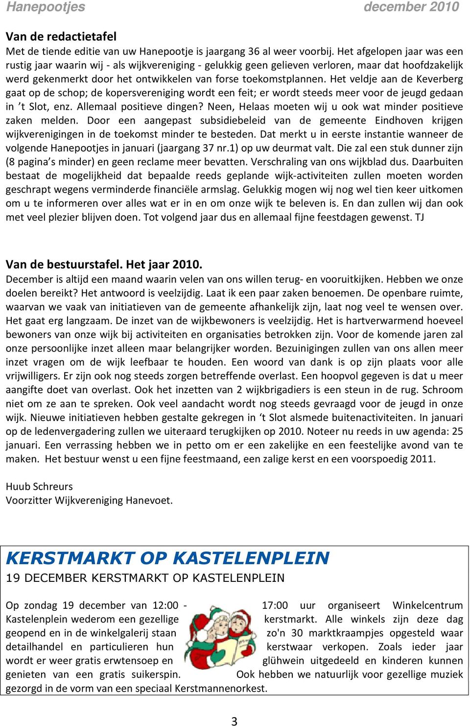 Het veldje aan de Keverberg gaat op de schop; de kopersvereniging wordt een feit; er wordt steeds meer voor de jeugd gedaan in t Slot, enz. Allemaal positieve dingen?