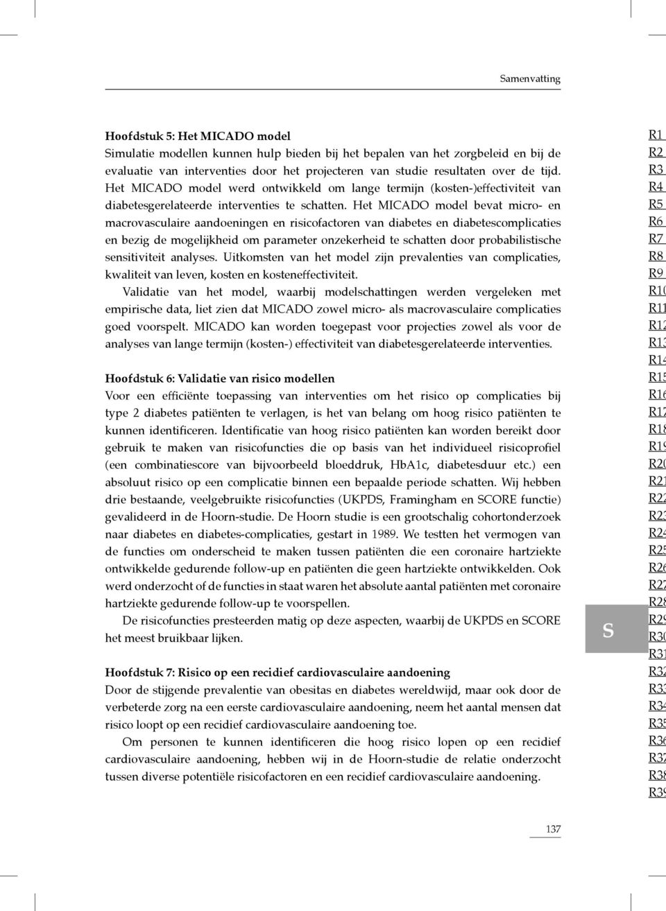 Het MICADO model bevat micro- en macrovasculaire aandoeningen en risicofactoren van diabetes en diabetescomplicaties en bezig de mogelijkheid om parameter onzekerheid te schatten door