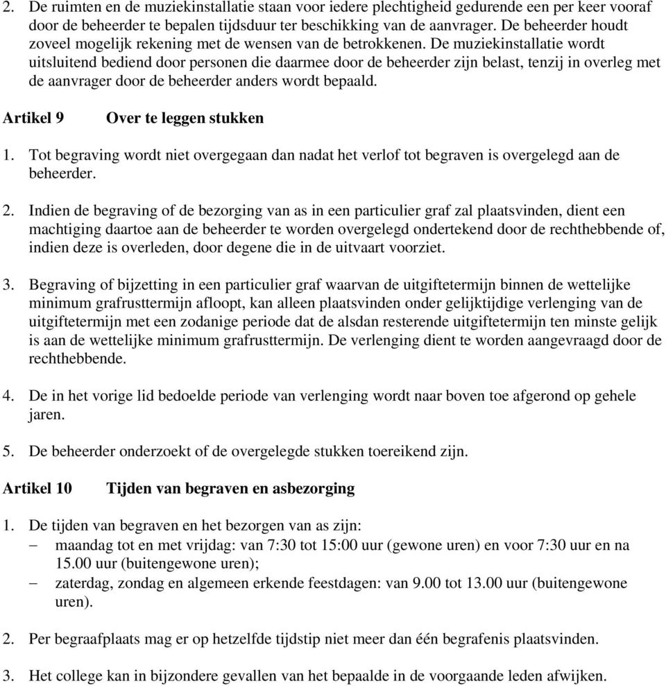 De muziekinstallatie wordt uitsluitend bediend door personen die daarmee door de beheerder zijn belast, tenzij in overleg met de aanvrager door de beheerder anders wordt bepaald.