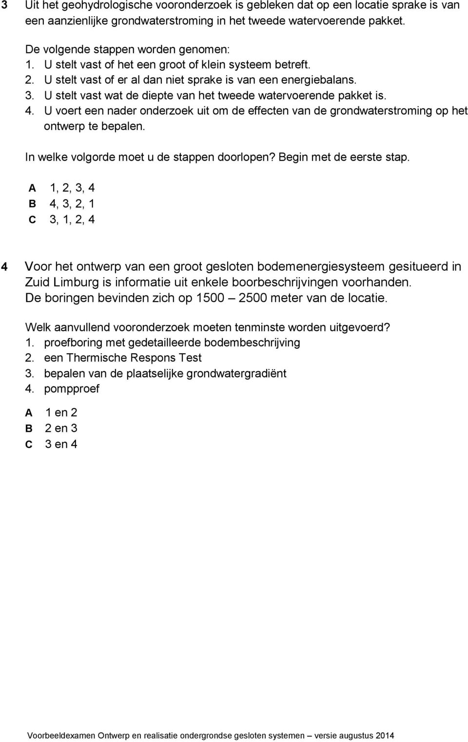 U voert een nader onderzoek uit om de effecten van de grondwaterstroming op het ontwerp te bepalen. In welke volgorde moet u de stappen doorlopen? egin met de eerste stap.