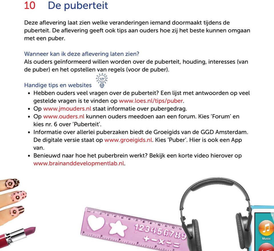 Een lijst met antwoorden op veel gestelde vragen is te vinden op www.loes.nl/tips/puber. Op www.jmouders.nl staat informatie over pubergedrag. Op www.ouders.nl kunnen ouders meedoen aan een forum.