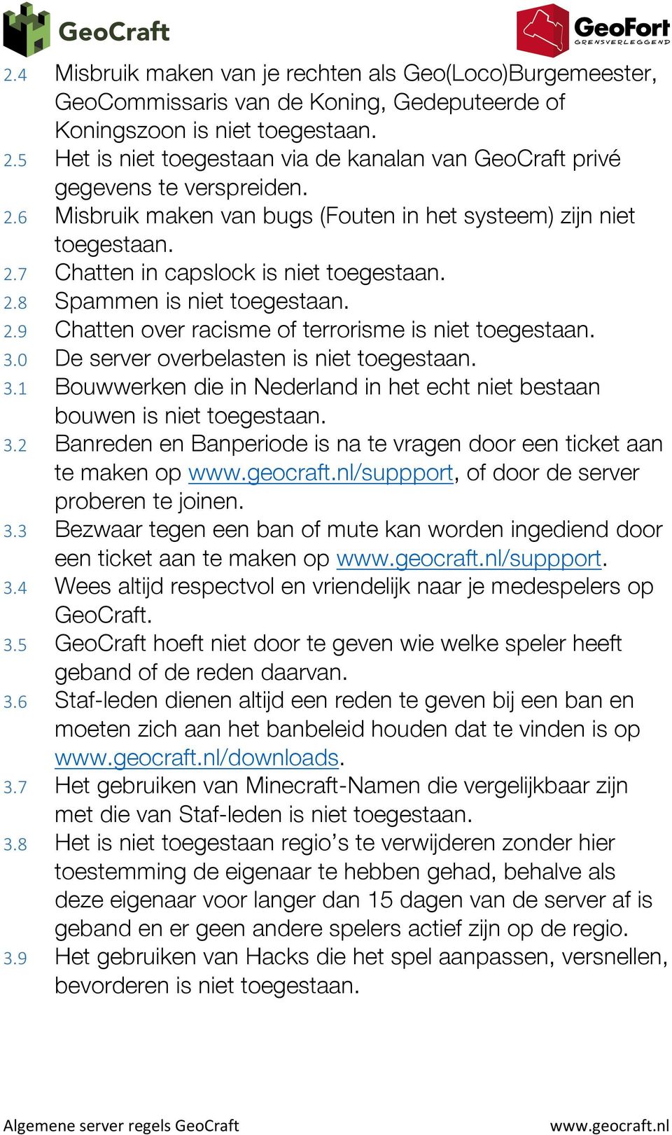 2.8 Spammen is niet toegestaan. 2.9 Chatten over racisme of terrorisme is niet toegestaan. 3.0 De server overbelasten is niet toegestaan. 3.1 Bouwwerken die in Nederland in het echt niet bestaan bouwen is niet toegestaan.