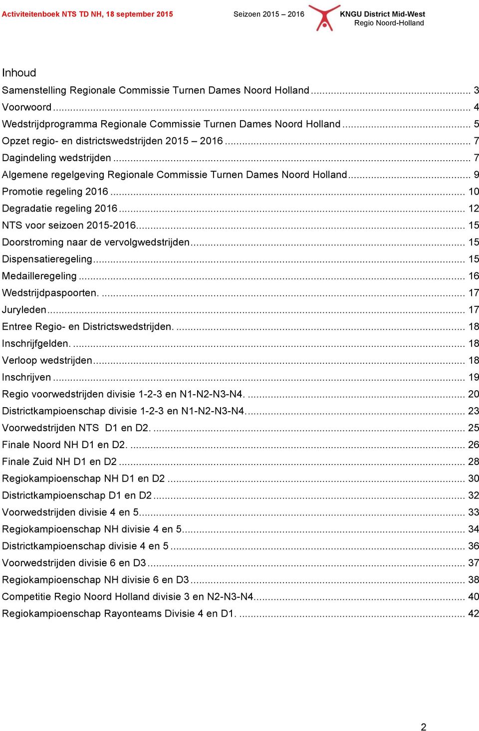 .. 10 Degradatie regeling 2016... 12 NTS voor seizoen 2015-2016... 15 Doorstroming naar de vervolgwedstrijden... 15 Dispensatieregeling... 15 Medailleregeling... 16 Wedstrijdpaspoorten.... 17 Juryleden.