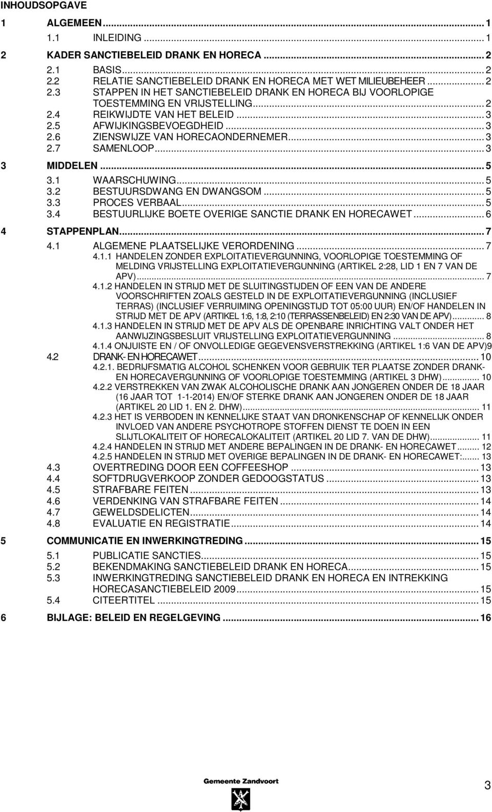 .. 5 3.3 PROCES VERBAAL... 5 3.4 BESTUURLIJKE BOETE OVERIGE SANCTIE DRANK EN HORECAWET... 6 4 STAPPENPLAN... 7 4.1 