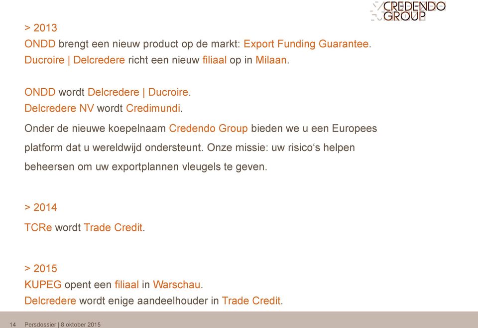 Onder de nieuwe koepelnaam Credendo Group bieden we u een Europees platform dat u wereldwijd ondersteunt.