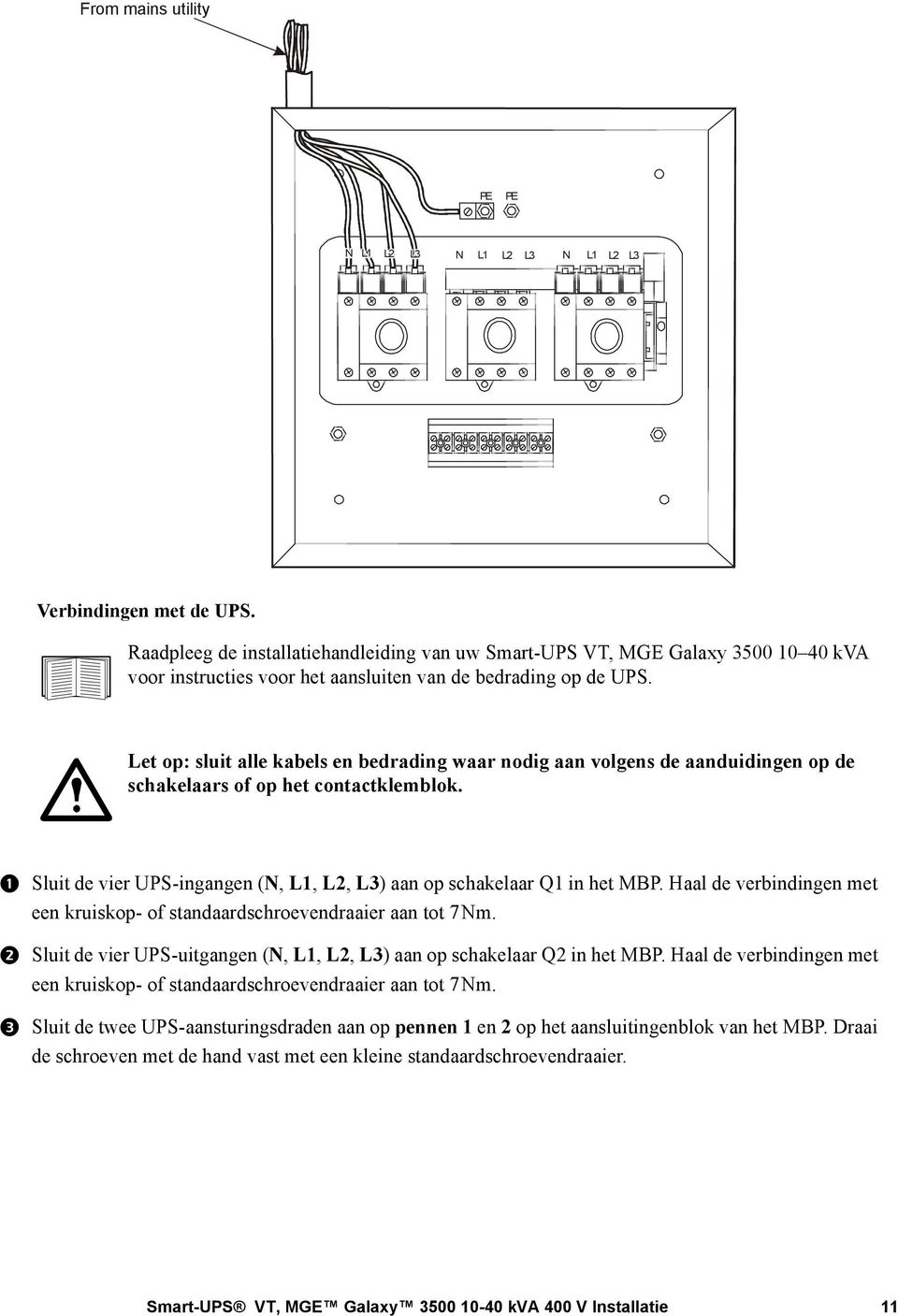 Let op: sluit alle kabels en bedrading waar nodig aan volgens de aanduidingen op de schakelaars of op het contactklemblok. Sluit de vier UPS-ingangen (N, L1, L2, L3) aan op schakelaar Q1 in het MBP.