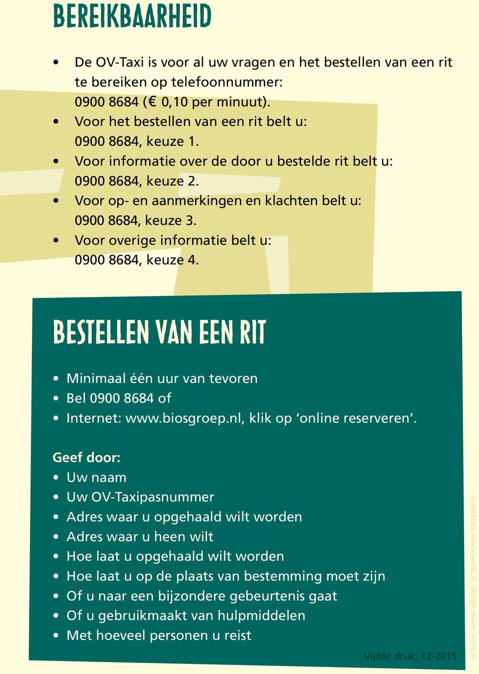 Bestellen van een rit Minimaal één uur van tevoren Bel 0900 8684 of Internet: www.biosgroep.nl, klik op online reserveren.