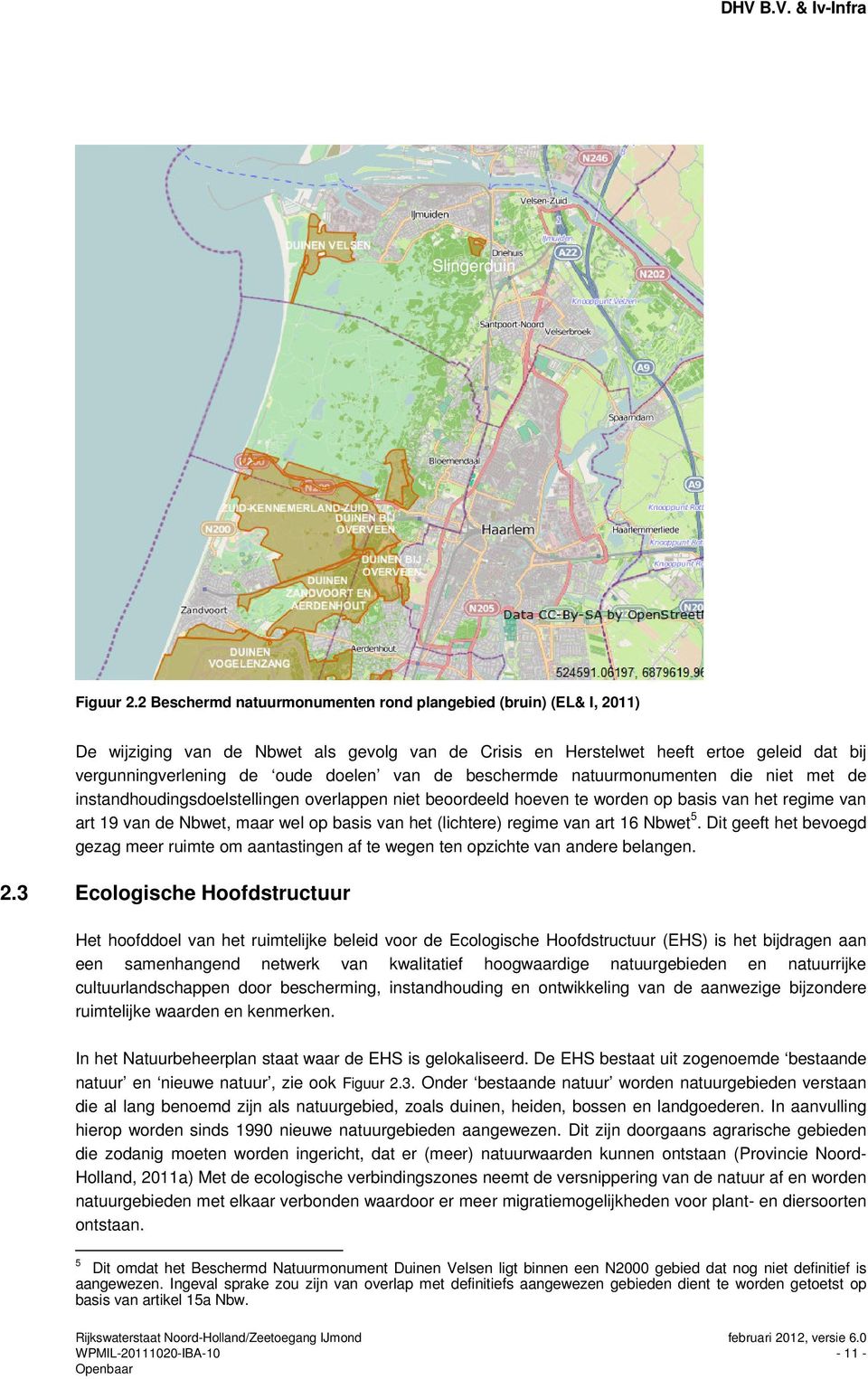 de beschermde natuurmonumenten die niet met de instandhoudingsdoelstellingen overlappen niet beoordeeld hoeven te worden op basis van het regime van art 19 van de Nbwet, maar wel op basis van het