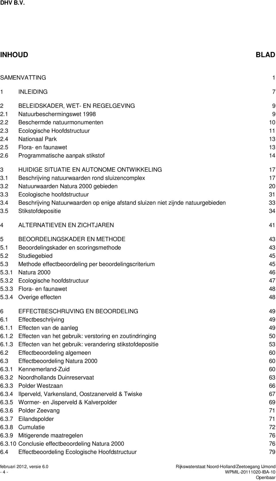 2 Natuurwaarden Natura 2000 gebieden 20 3.3 Ecologische hoofdstructuur 31 3.4 Beschrijving Natuurwaarden op enige afstand sluizen niet zijnde natuurgebieden 33 3.