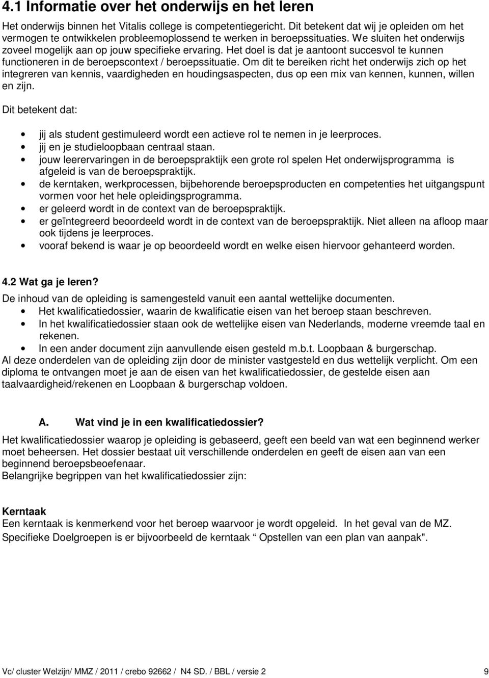 Het doel is dat je aantoont succesvol te kunnen functioneren in de beroepscontext / beroepssituatie.