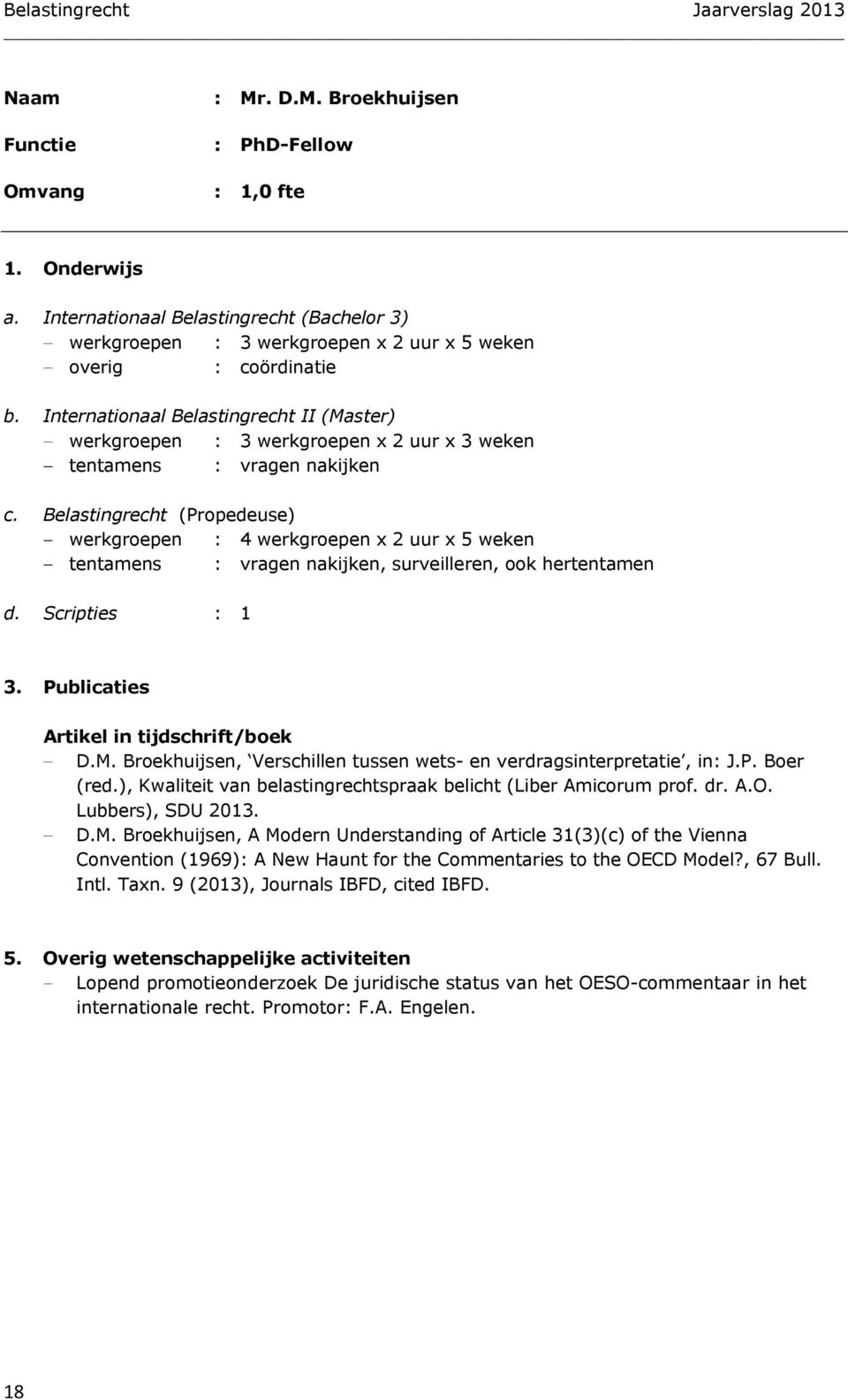 Internationaal Belastingrecht II (Master) werkgroepen : 3 werkgroepen x 2 uur x 3 weken tentamens : vragen nakijken c.