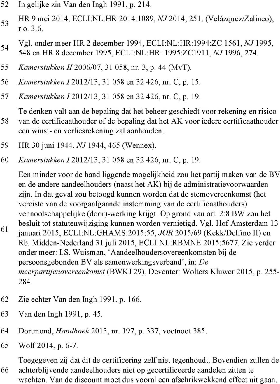 56 Kamerstukken I 2012/13, 31 058 en 32 426, nr. C, p. 15. 57 Kamerstukken I 2012/13, 31 058 en 32 426, nr. C, p. 19.