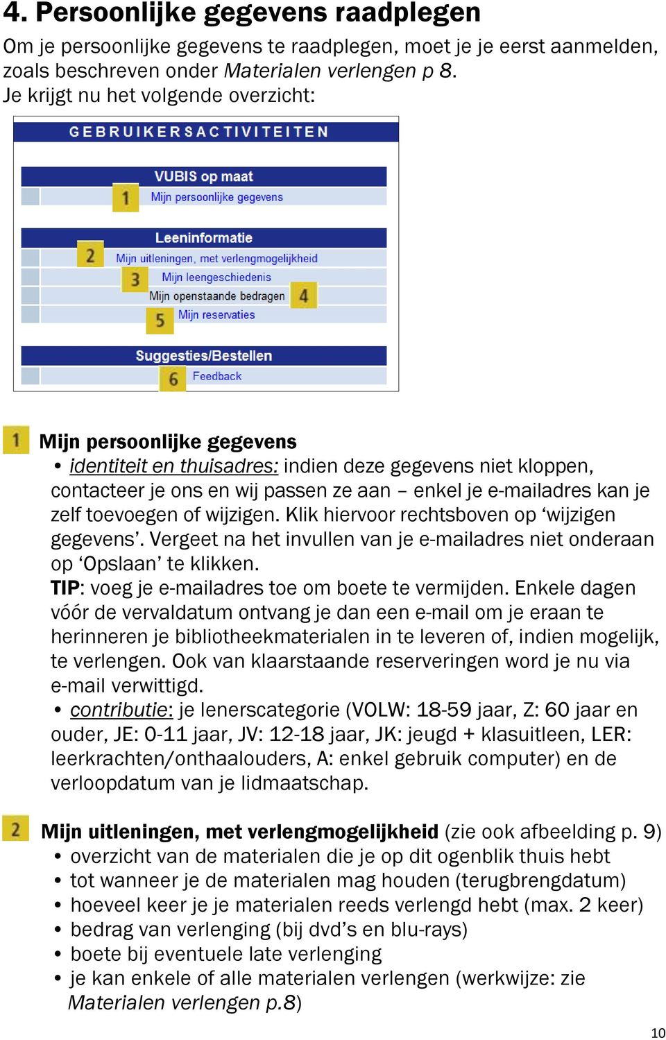 toevoegen of wijzigen. Klik hiervoor rechtsboven op wijzigen gegevens. Vergeet na het invullen van je e-mailadres niet onderaan op Opslaan te klikken.