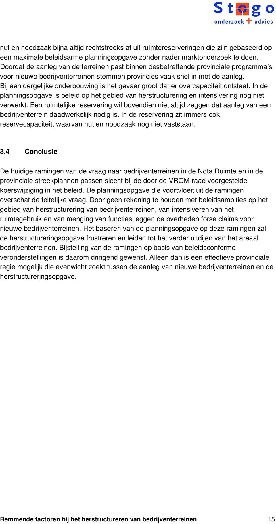 Bij een dergelijke onderbouwing is het gevaar groot dat er overcapaciteit ontstaat. In de planningsopgave is beleid op het gebied van herstructurering en intensivering nog niet verwerkt.