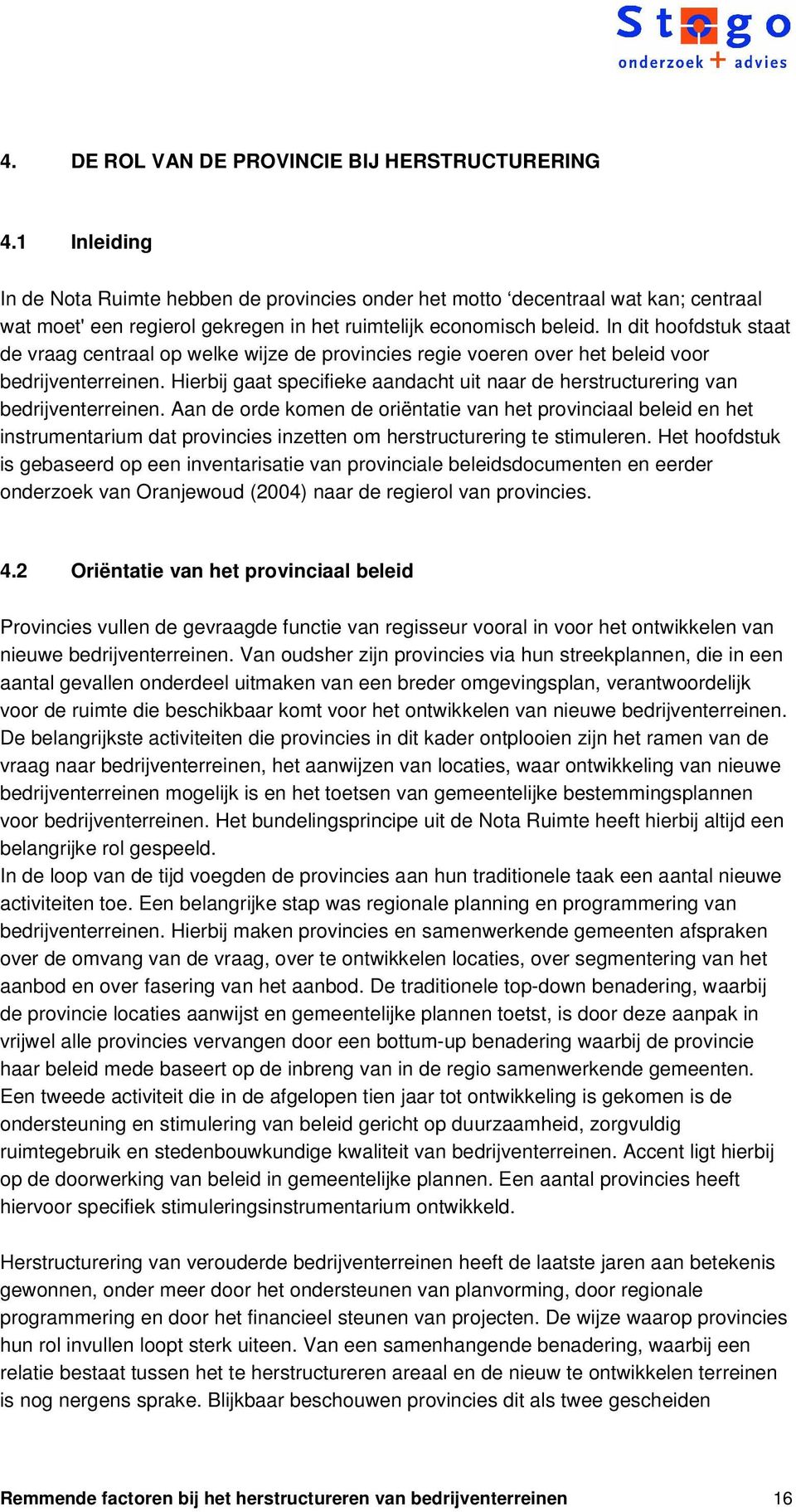 In dit hoofdstuk staat de vraag centraal op welke wijze de provincies regie voeren over het beleid voor bedrijventerreinen.