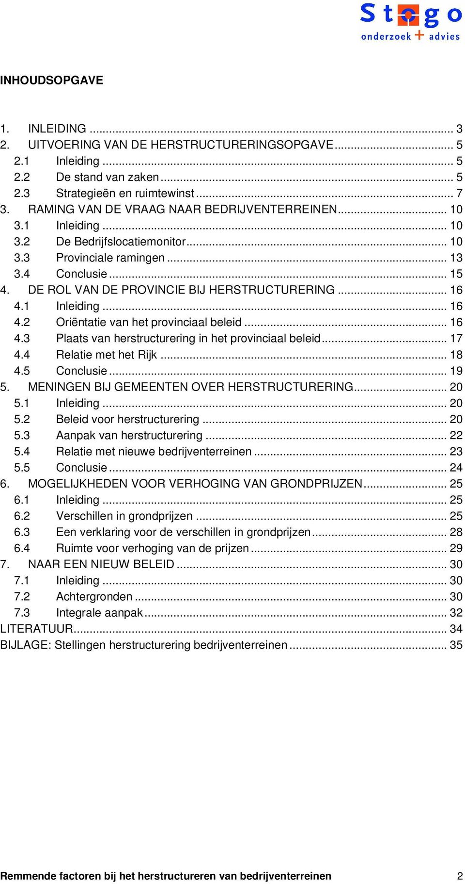 DE ROL VAN DE PROVINCIE BIJ HERSTRUCTURERING... 16 4.1 Inleiding... 16 4.2 Oriëntatie van het provinciaal beleid... 16 4.3 Plaats van herstructurering in het provinciaal beleid... 17 4.