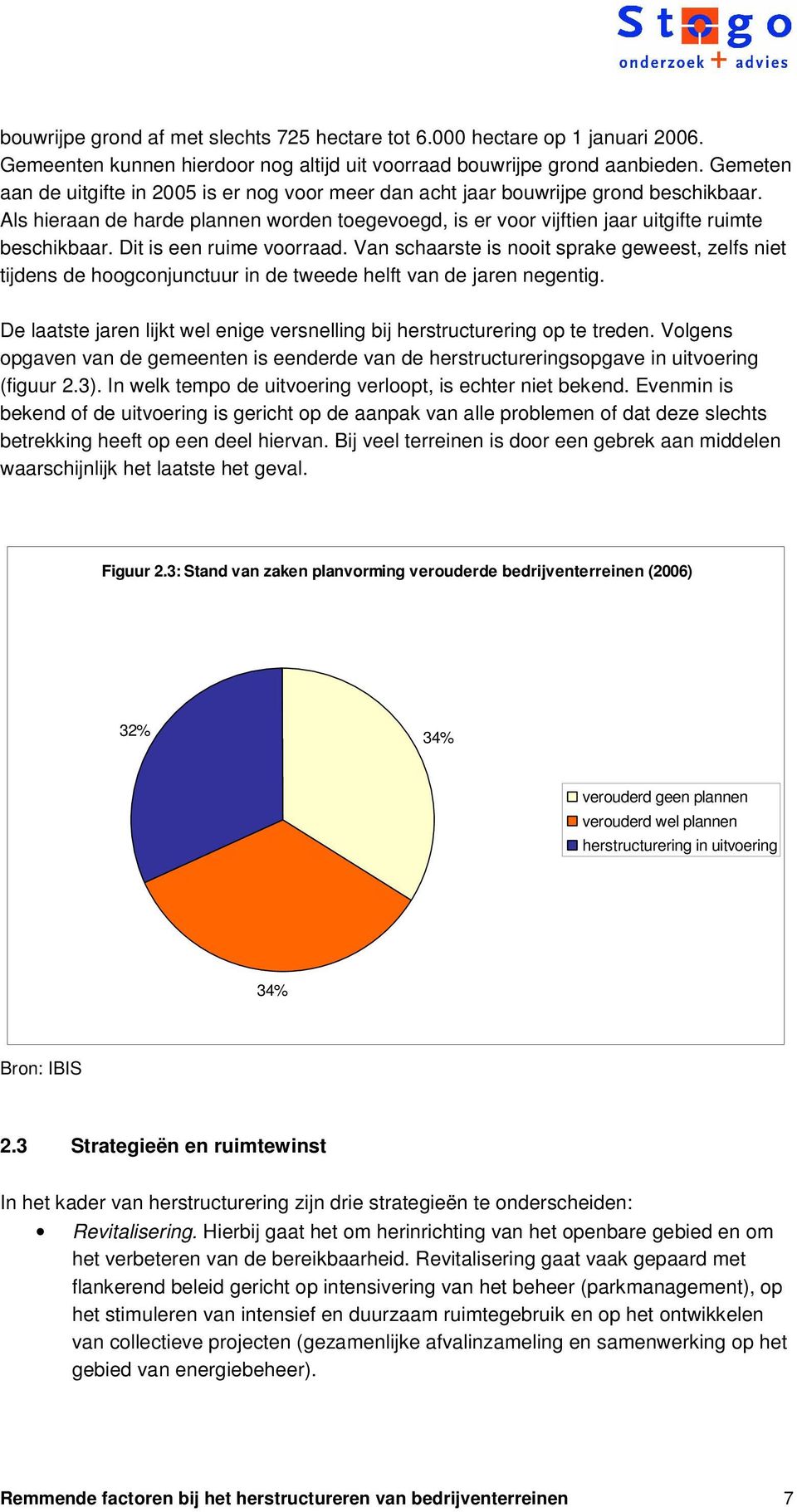 Dit is een ruime voorraad. Van schaarste is nooit sprake geweest, zelfs niet tijdens de hoogconjunctuur in de tweede helft van de jaren negentig.