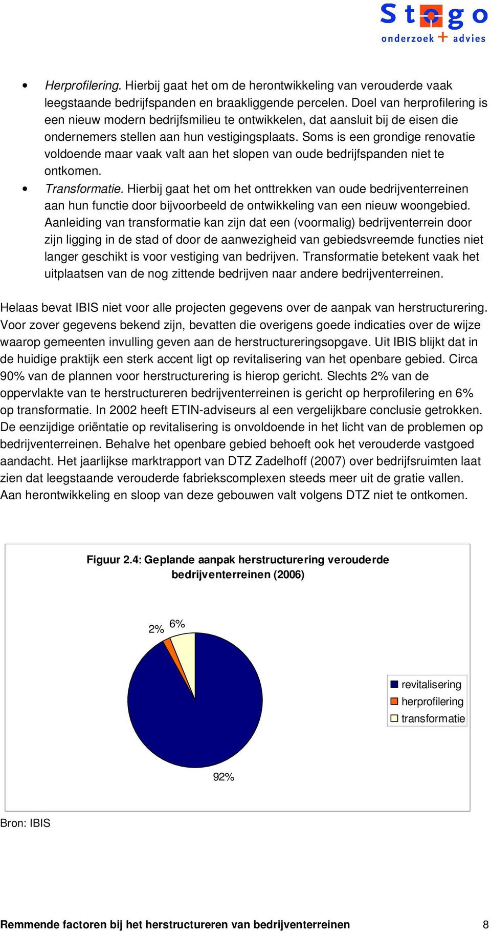 Soms is een grondige renovatie voldoende maar vaak valt aan het slopen van oude bedrijfspanden niet te ontkomen. Transformatie.