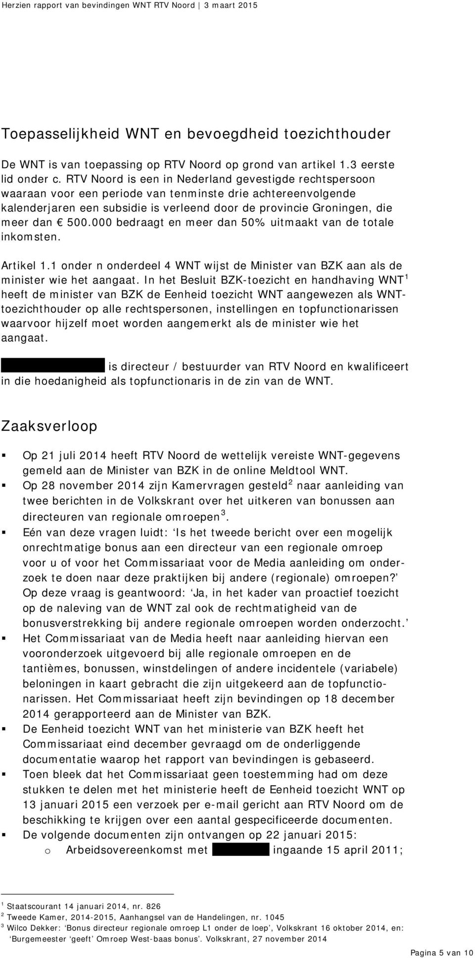 500.000 bedraagt en meer dan 50% uitmaakt van de totale inkomsten. Artikel 1.1 onder n onderdeel 4 WNT wijst de Minister van BZK aan als de minister wie het aangaat.