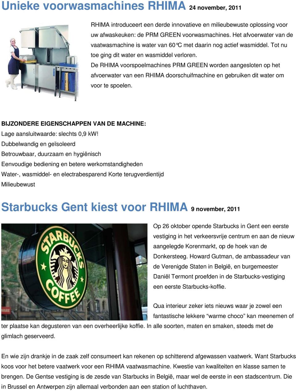 De RHIMA voorspoelmachines PRM GREEN worden aangesloten op het afvoerwater van een RHIMA doorschuifmachine en gebruiken dit water om voor te spoelen.