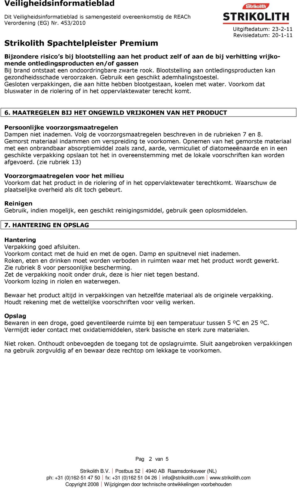 Voorkom dat bluswater in de riolering of in het oppervlaktewater terecht komt. 6. MAATREGELEN BIJ HET ONGEWILD VRIJKOMEN VAN HET PRODUCT Persoonlijke voorzorgsmaatregelen Dampen niet inademen.