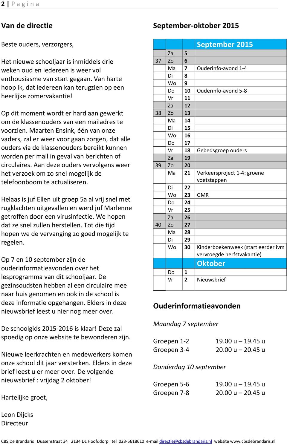 Maarten Ensink, één van onze vaders, zal er weer voor gaan zorgen, dat alle ouders via de klassenouders bereikt kunnen worden per mail in geval van berichten of circulaires.