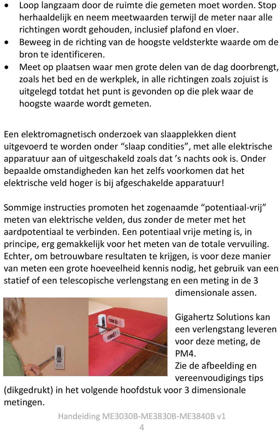 Meet op plaatsen waar men grote delen van de dag doorbrengt, zoals het bed en de werkplek, in alle richtingen zoals zojuist is uitgelegd totdat het punt is gevonden op die plek waar de hoogste waarde