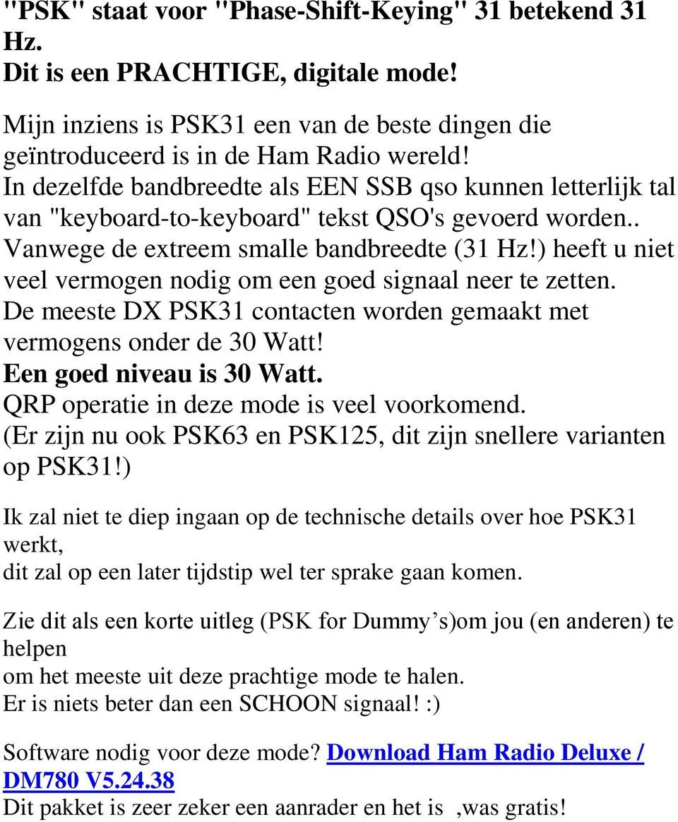 ) heeft u niet veel vermogen nodig om een goed signaal neer te zetten. De meeste DX PSK31 contacten worden gemaakt met vermogens onder de 30 Watt! Een goed niveau is 30 Watt.