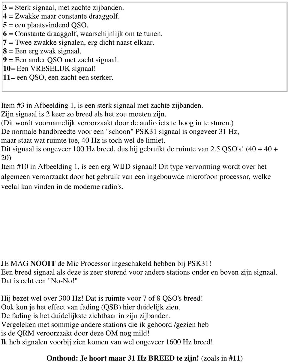 Item #3 in Afbeelding 1, is een sterk signaal met zachte zijbanden. Zijn signaal is 2 keer zo breed als het zou moeten zijn.