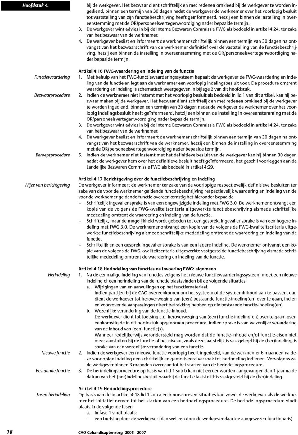 van zijn functiebeschrijving heeft geïnformeerd, hetzij een binnen de instelling in overeenstemming met de OR/personeelsvertegenwoordiging nader bepaalde termijn. 3.