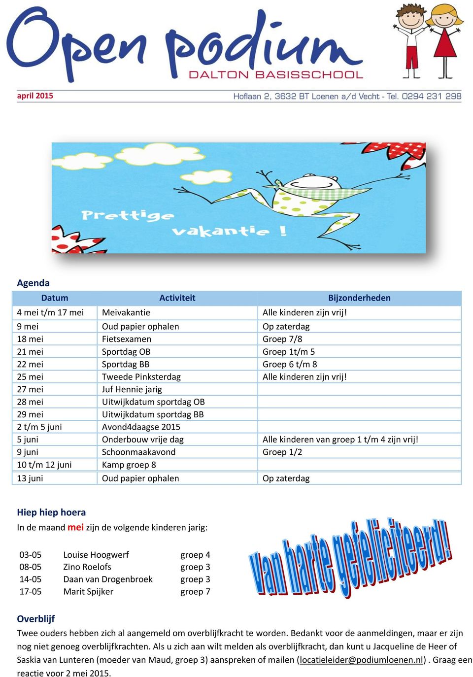 27 mei Juf Hennie jarig 28 mei Uitwijkdatum sportdag OB 29 mei Uitwijkdatum sportdag BB 2 t/m 5 juni Avond4daagse 2015 5 juni Onderbouw vrije dag Alle kinderen van groep 1 t/m 4 zijn vrij!