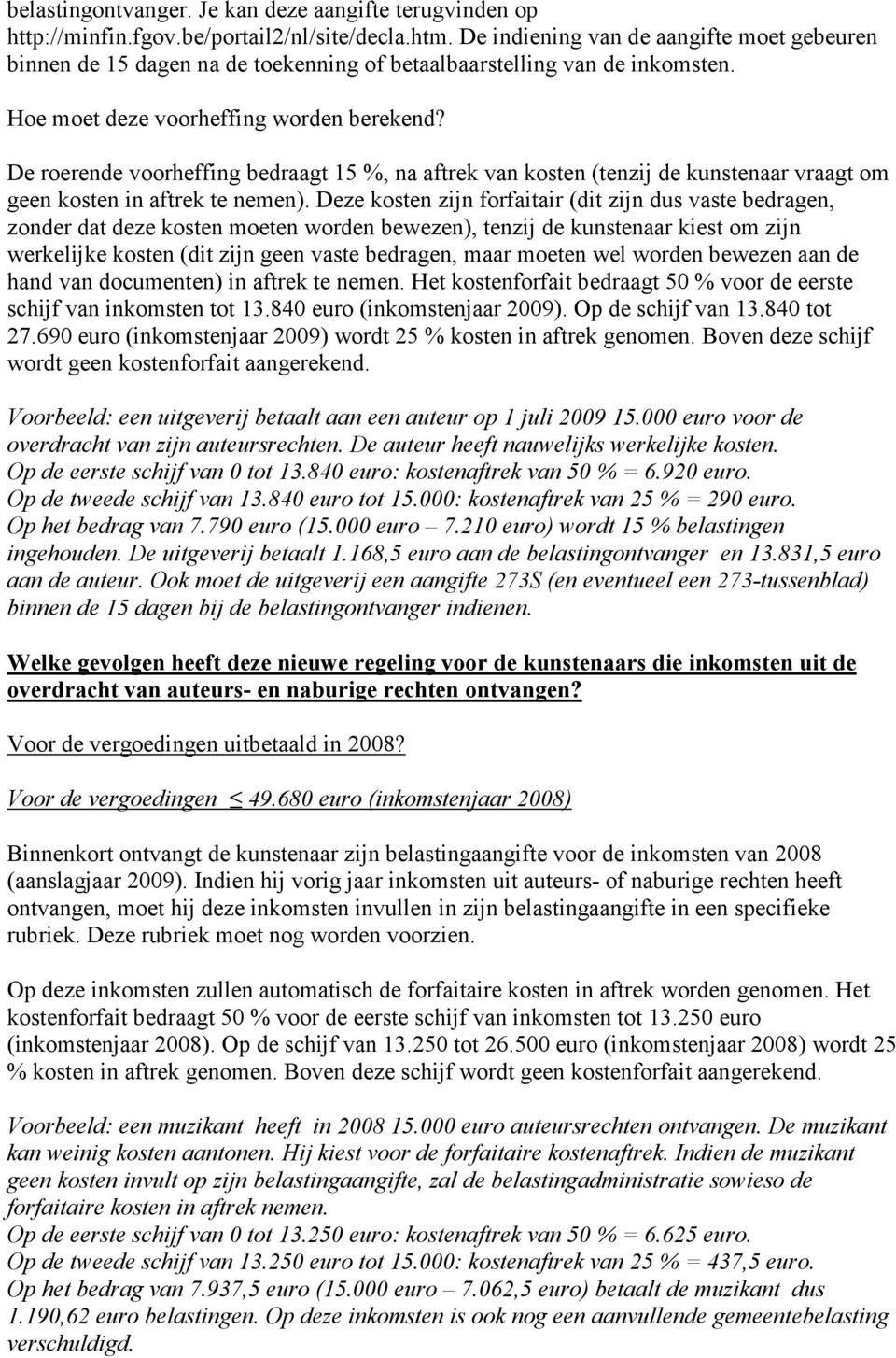 De roerende voorheffing bedraagt 15 %, na aftrek van kosten (tenzij de kunstenaar vraagt om geen kosten in aftrek te nemen).