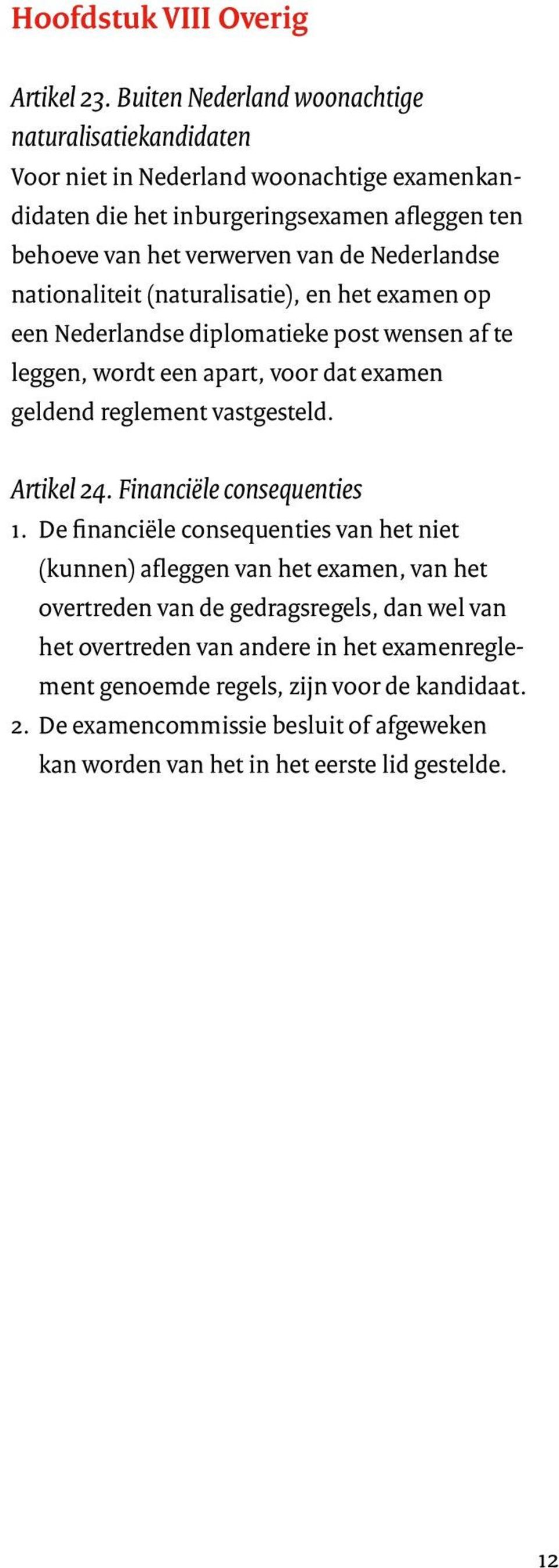 Nederlandse nationaliteit (naturalisatie), en het examen op een Nederlandse diplomatieke post wensen af te leggen, wordt een apart, voor dat examen geldend reglement vastgesteld.