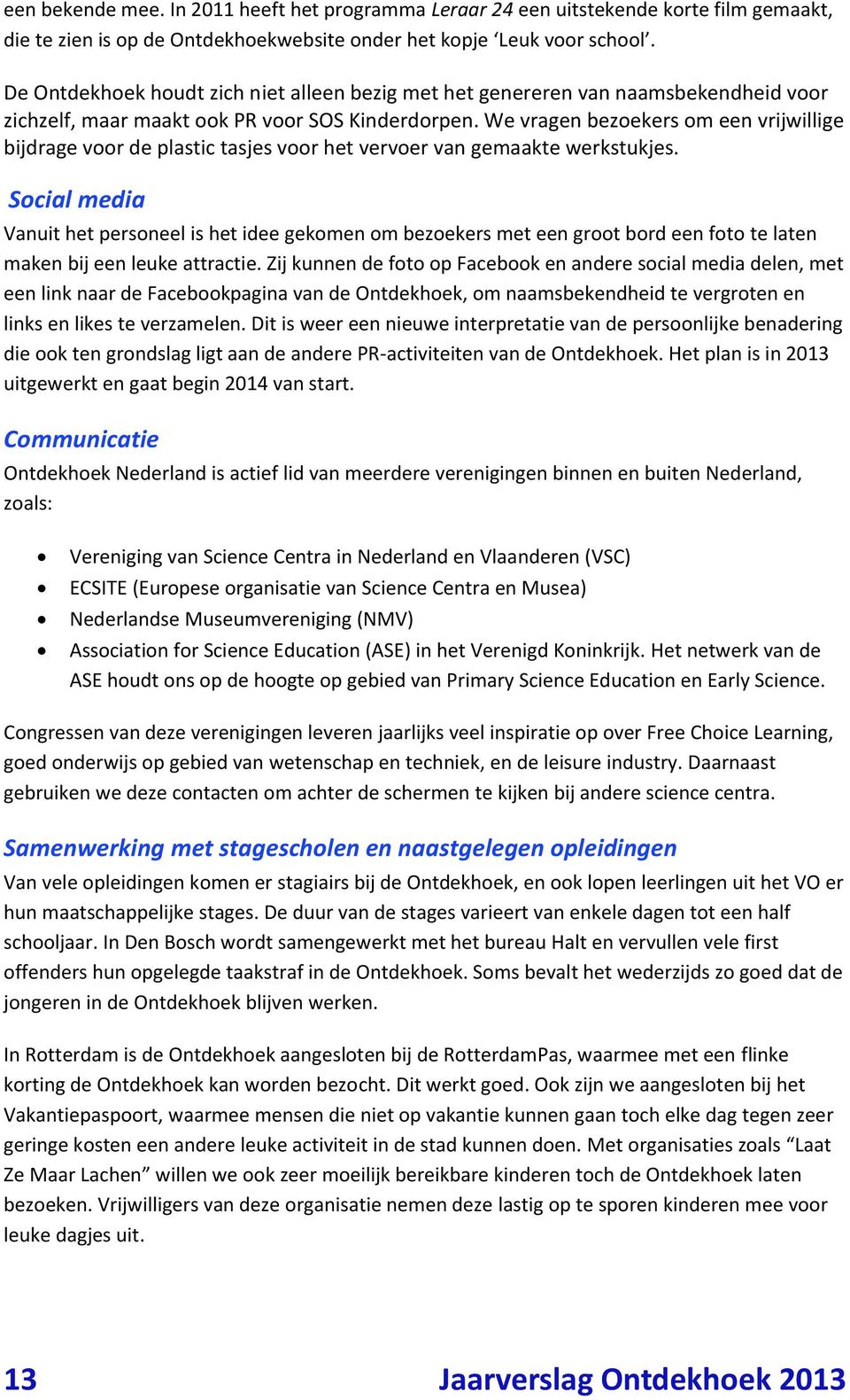 We vragen bezoekers om een vrijwillige bijdrage voor de plastic tasjes voor het vervoer van gemaakte werkstukjes.