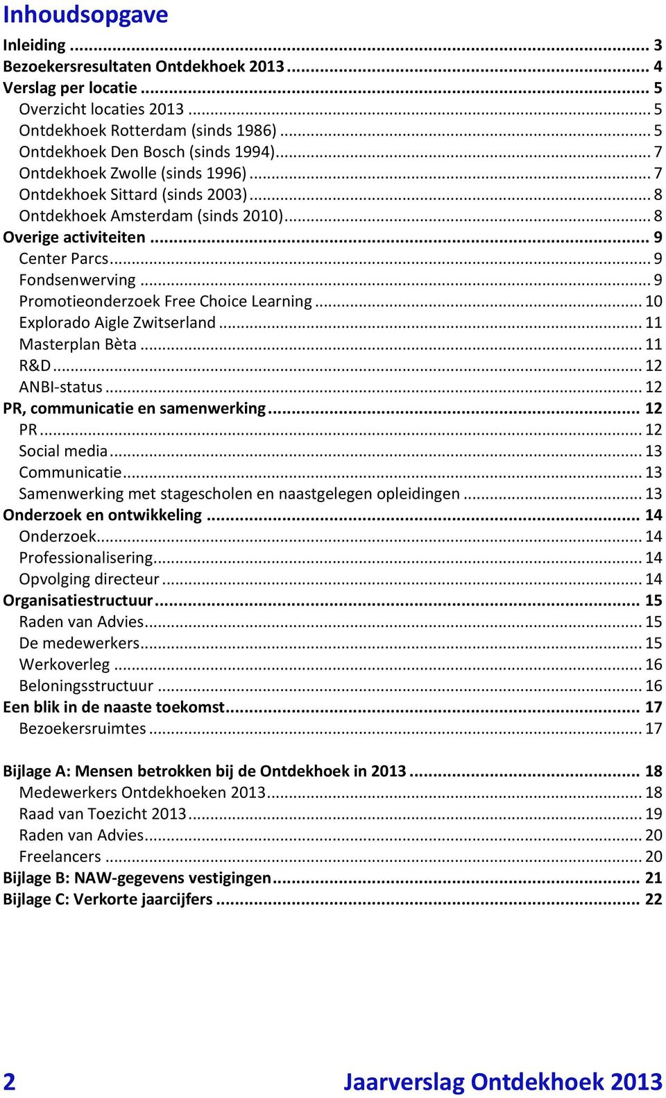 .. 9 Promotieonderzoek Free Choice Learning... 10 Explorado Aigle Zwitserland... 11 Masterplan Bèta... 11 R&D... 12 ANBI-status... 12 PR, communicatie en samenwerking... 12 PR... 12 Social media.