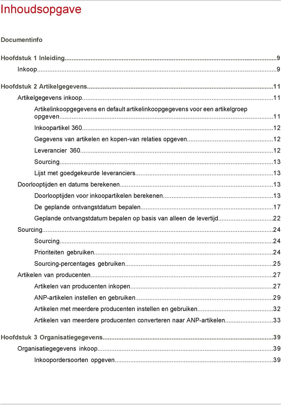 ..12 Sourcing...13 Lijst met goedgekeurde leveranciers...13 Doorlooptijden en datums berekenen...13 Doorlooptijden voor inkoopartikelen berekenen...13 De geplande ontvangstdatum bepalen.