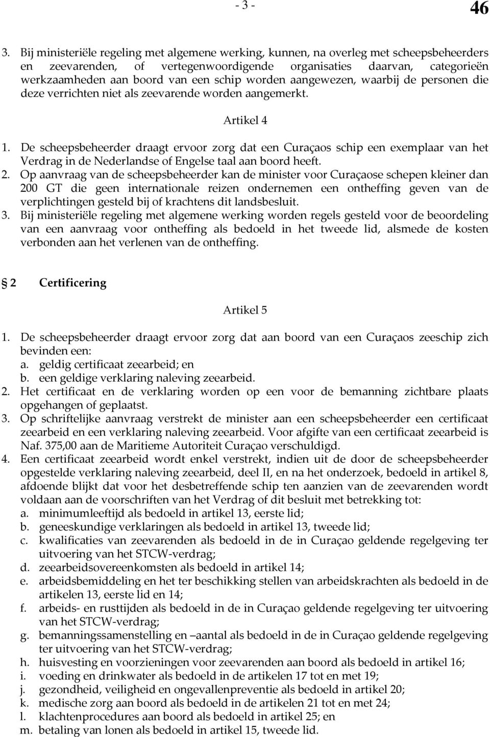 worden aangewezen, waarbij de personen die deze verrichten niet als zeevarende worden aangemerkt. Artikel 4 1.