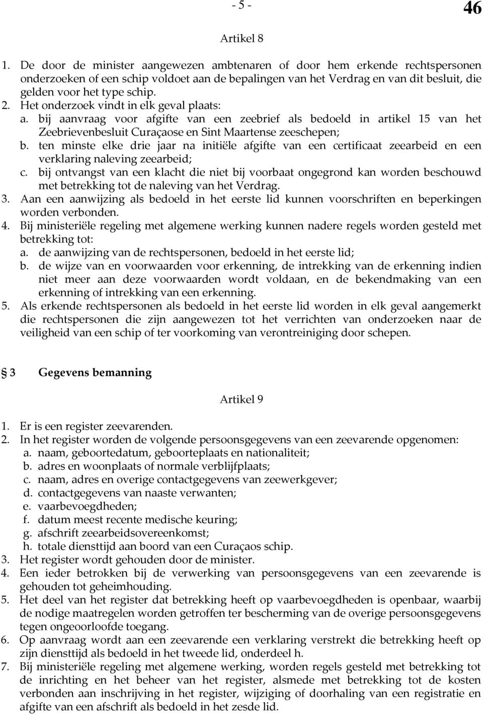 Het onderzoek vindt in elk geval plaats: a. bij aanvraag voor afgifte van een zeebrief als bedoeld in artikel 15 van het Zeebrievenbesluit Curaçaose en Sint Maartense zeeschepen; b.